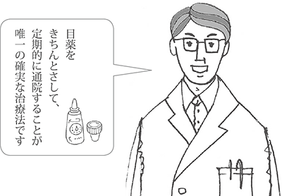 目薬をきちんとさして、定期的に通院することが唯一の確実な治療法です